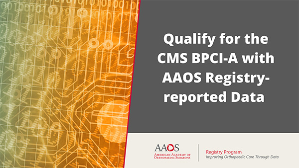 Qualify for the CMS BPCI-A with AAOS Registry-reported Data